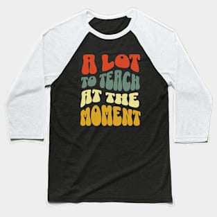 A Lot to Teach at the Moment Women's Men's Teacher Baseball T-Shirt